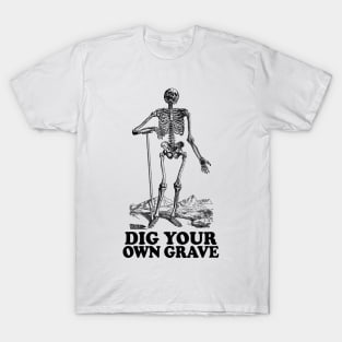 Dig Your Own Grave - Funny Skeleton Design T-Shirt